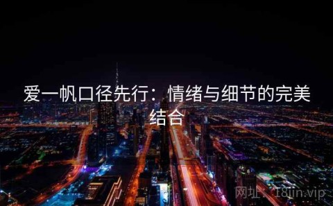 爱一帆口径先行：情绪与细节的完美结合