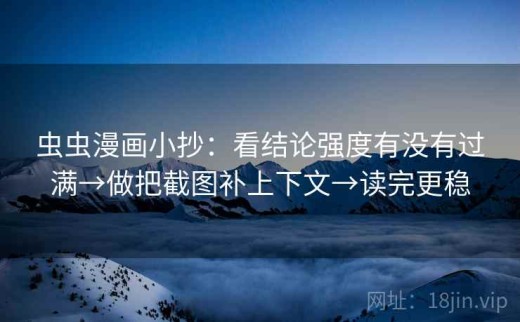 虫虫漫画小抄：看结论强度有没有过满→做把截图补上下文→读完更稳