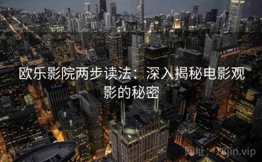 欧乐影院两步读法：深入揭秘电影观影的秘密