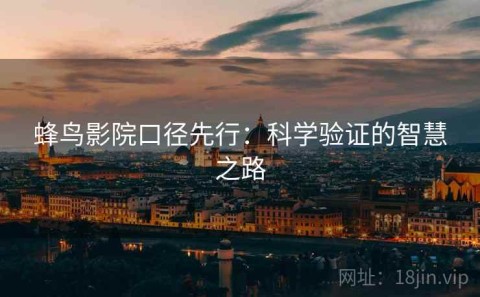 蜂鸟影院口径先行：科学验证的智慧之路