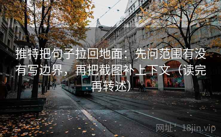 推特把句子拉回地面：先问范围有没有写边界，再把截图补上下文（读完再转述）