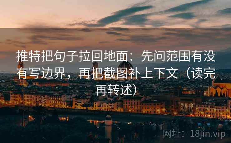 推特把句子拉回地面：先问范围有没有写边界，再把截图补上下文（读完再转述）