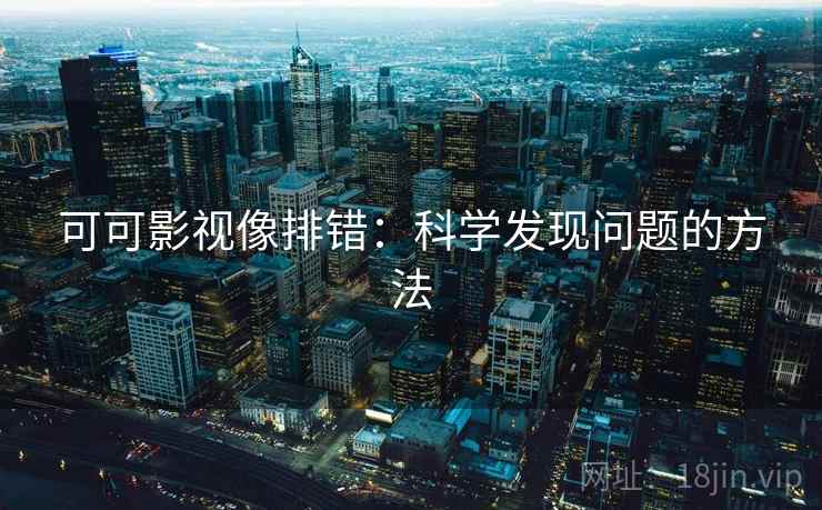 可可影视像排错：科学发现问题的方法