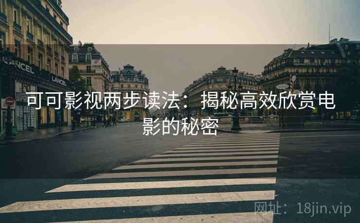 可可影视两步读法：揭秘高效欣赏电影的秘密