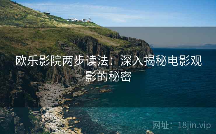欧乐影院两步读法：深入揭秘电影观影的秘密
