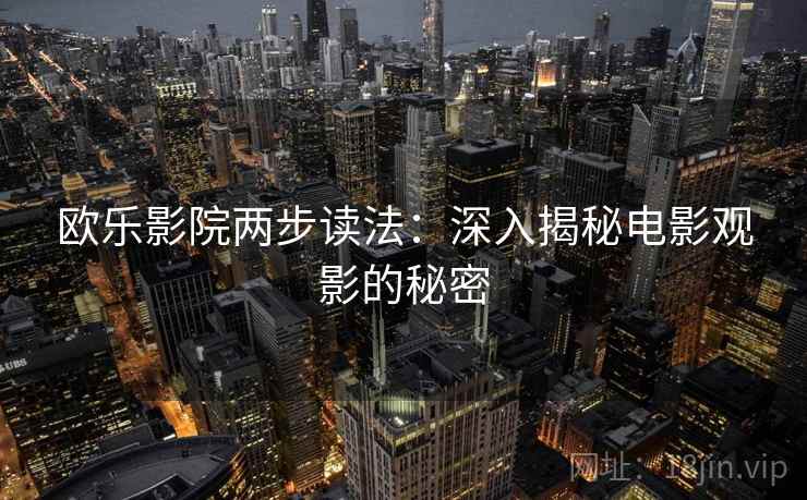 欧乐影院两步读法：深入揭秘电影观影的秘密
