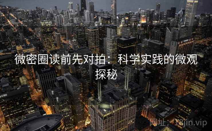 微密圈读前先对拍：科学实践的微观探秘