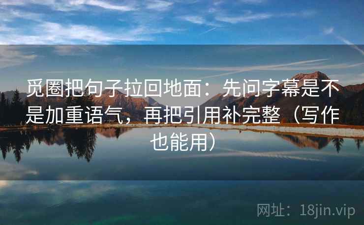 觅圈把句子拉回地面：先问字幕是不是加重语气，再把引用补完整（写作也能用）
