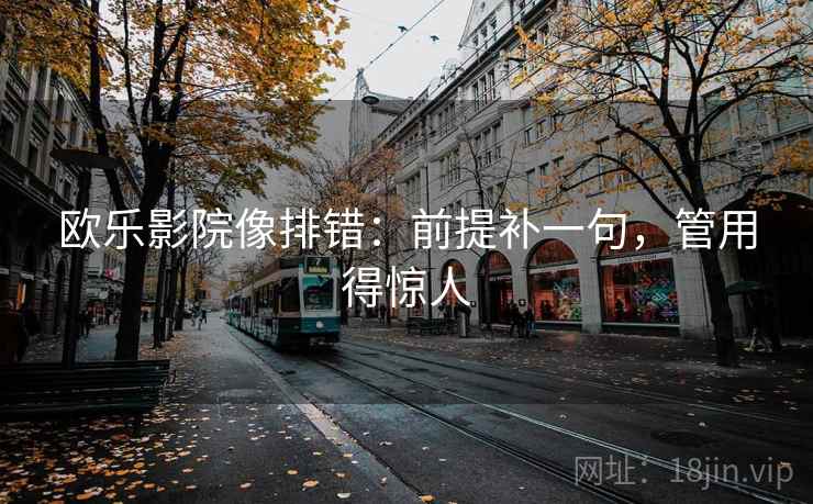 欧乐影院像排错：前提补一句，管用得惊人