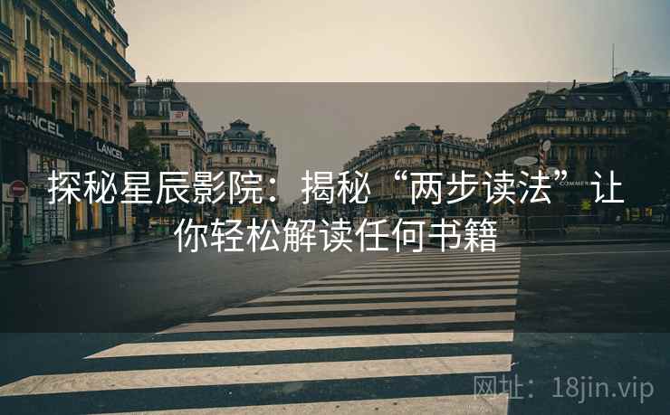 探秘星辰影院：揭秘“两步读法”让你轻松解读任何书籍