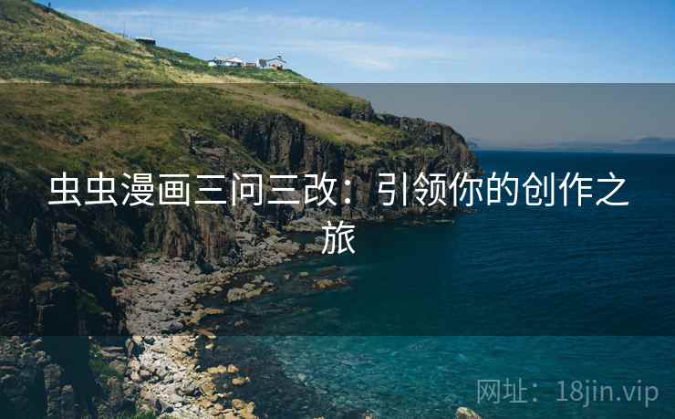 虫虫漫画三问三改：引领你的创作之旅