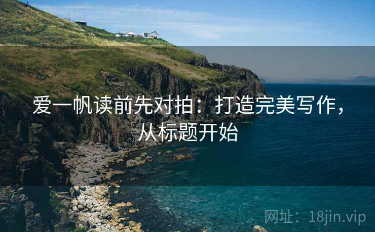 爱一帆读前先对拍：打造完美写作，从标题开始