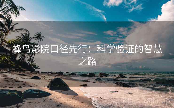 蜂鸟影院口径先行：科学验证的智慧之路