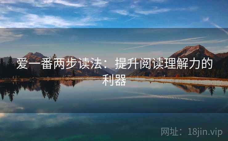 爱一番两步读法：提升阅读理解力的利器